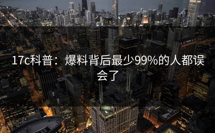 17c科普：爆料背后最少99%的人都误会了